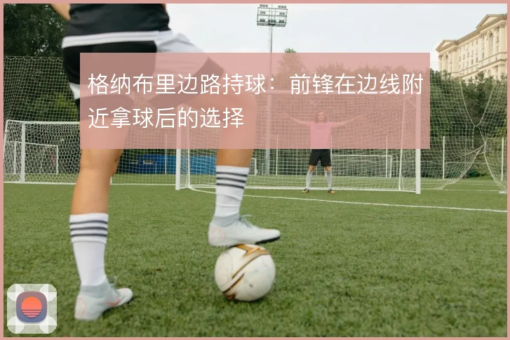 格纳布里边路持球：前锋在边线附近拿球后的选择
