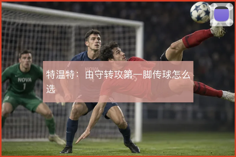 特温特：由守转攻第一脚传球怎么选