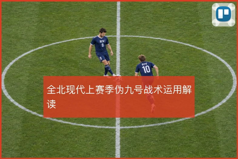 全北现代上赛季伪九号战术运用解读