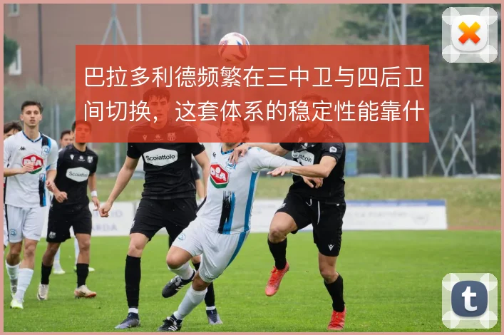 巴拉多利德频繁在三中卫与四后卫间切换，这套体系的稳定性能靠什么撑住