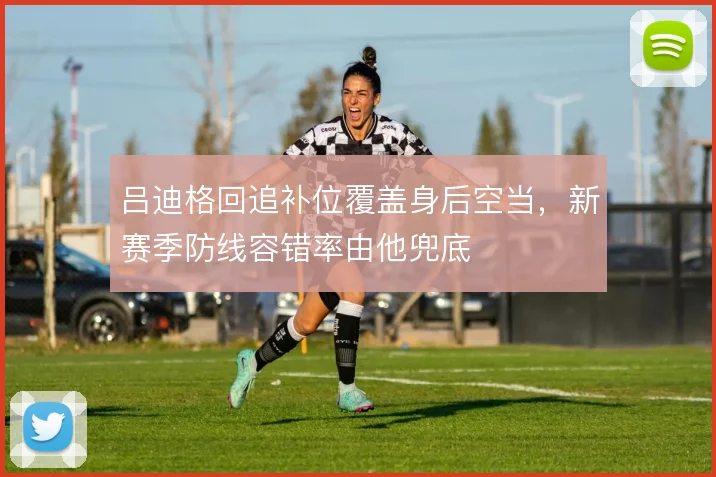 吕迪格回追补位覆盖身后空当,新赛季防线容错率由他兜底