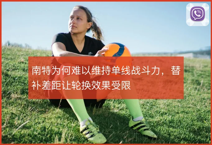 南特为何难以维持单线战斗力，替补差距让轮换效果受限