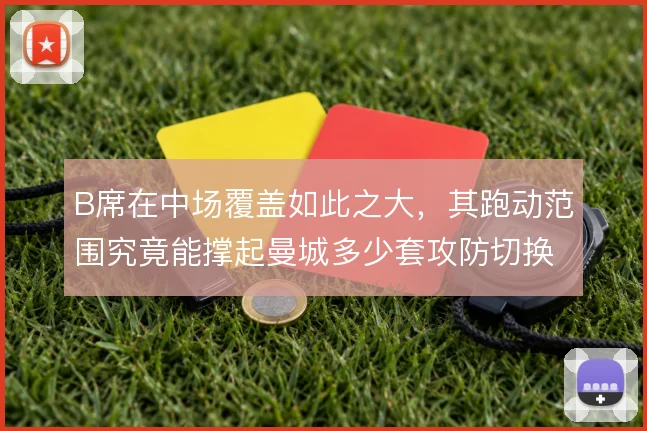 B席在中场覆盖如此之大,其跑动范围究竟能撑起曼城多少套攻防切换
