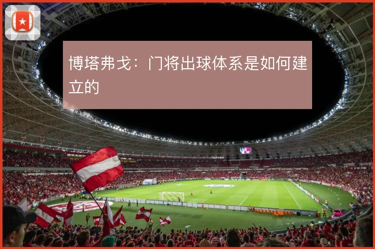 博塔弗戈：门将出球体系是如何建立的