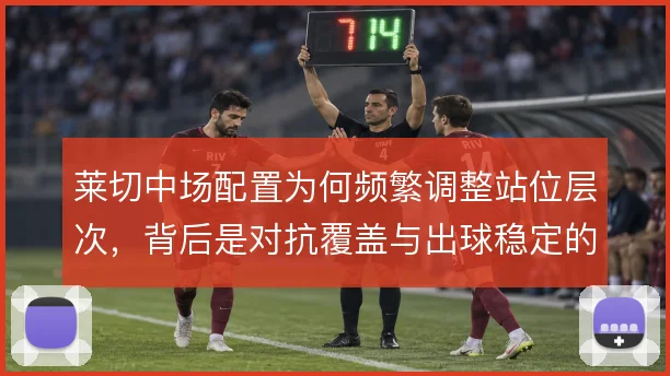 莱切中场配置为何频繁调整站位层次，背后是对抗覆盖与出球稳定的取舍