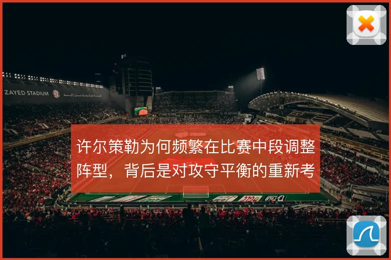 许尔策勒为何频繁在比赛中段调整阵型，背后是对攻守平衡的重新考量