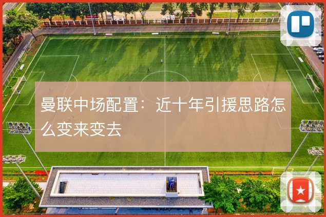 曼联中场配置：近十年引援思路怎么变来变去