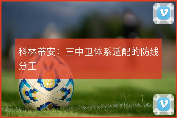 科林蒂安：三中卫体系适配的防线分工
